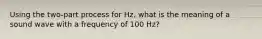 Using the two-part process for Hz, what is the meaning of a sound wave with a frequency of 100 Hz?