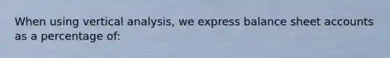 When using vertical analysis, we express balance sheet accounts as a percentage of: