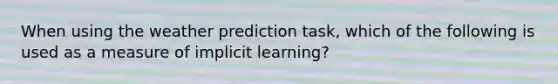 When using the weather prediction task, which of the following is used as a measure of implicit learning?