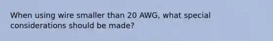 When using wire smaller than 20 AWG, what special considerations should be made?