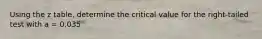 Using the z table, determine the critical value for the right-tailed test with a = 0.035