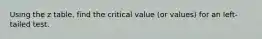 Using the z table, find the critical value (or values) for an left-tailed test.