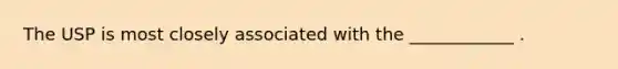 The USP is most closely associated with the ____________ .