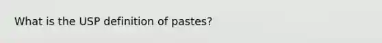 What is the USP definition of pastes?