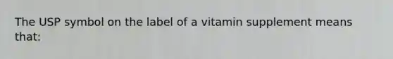 The USP symbol on the label of a vitamin supplement means that:​