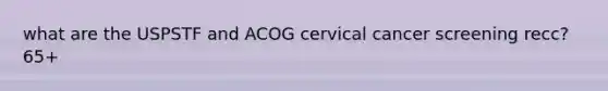 what are the USPSTF and ACOG cervical cancer screening recc? 65+