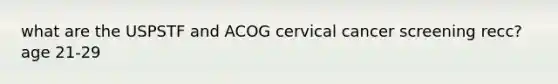 what are the USPSTF and ACOG cervical cancer screening recc? age 21-29