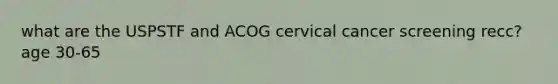 what are the USPSTF and ACOG cervical cancer screening recc? age 30-65