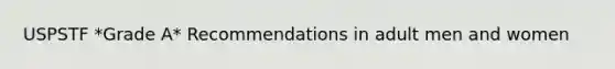 USPSTF *Grade A* Recommendations in adult men and women