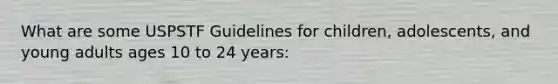 What are some USPSTF Guidelines for children, adolescents, and young adults ages 10 to 24 years: