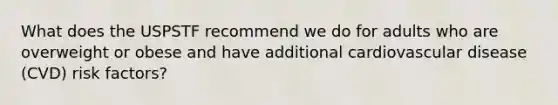 What does the USPSTF recommend we do for adults who are overweight or obese and have additional cardiovascular disease (CVD) risk factors?