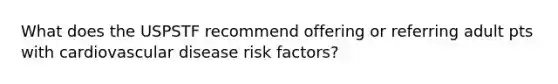 What does the USPSTF recommend offering or referring adult pts with cardiovascular disease risk factors?