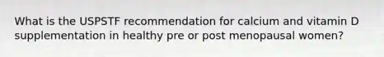 What is the USPSTF recommendation for calcium and vitamin D supplementation in healthy pre or post menopausal women?