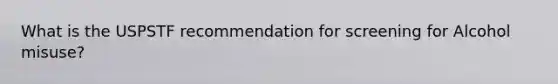 What is the USPSTF recommendation for screening for Alcohol misuse?