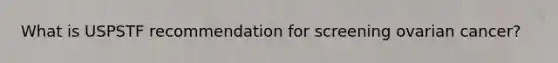 What is USPSTF recommendation for screening ovarian cancer?