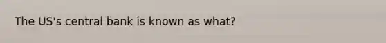 The US's central bank is known as what?