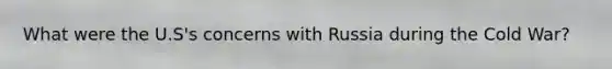 What were the U.S's concerns with Russia during the Cold War?