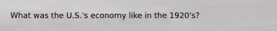 What was the U.S.'s economy like in the 1920's?