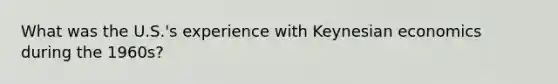 What was the U.S.'s experience with Keynesian economics during the 1960s?