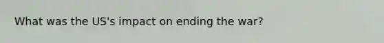 What was the US's impact on ending the war?