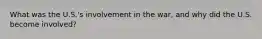 What was the U.S.'s involvement in the war, and why did the U.S. become involved?