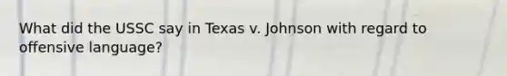 What did the USSC say in Texas v. Johnson with regard to offensive language?