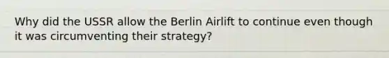 Why did the USSR allow the Berlin Airlift to continue even though it was circumventing their strategy?