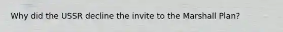 Why did the USSR decline the invite to the Marshall Plan?