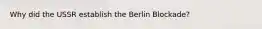 Why did the USSR establish the Berlin Blockade?
