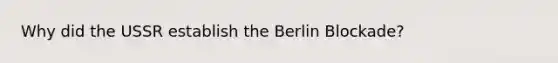 Why did the USSR establish the Berlin Blockade?