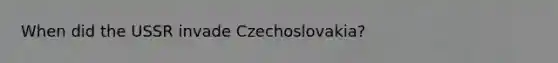 When did the USSR invade Czechoslovakia?