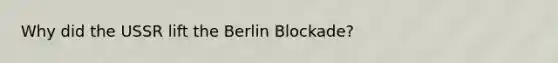 Why did the USSR lift the Berlin Blockade?