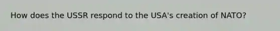 How does the USSR respond to the USA's creation of NATO?