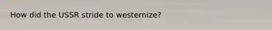 How did the USSR stride to westernize?