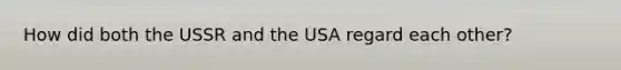 How did both the USSR and the USA regard each other?