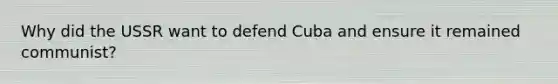 Why did the USSR want to defend Cuba and ensure it remained communist?