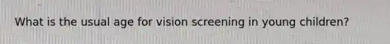 What is the usual age for vision screening in young children?