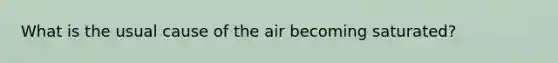 What is the usual cause of the air becoming saturated?