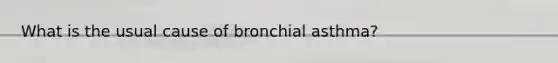 What is the usual cause of bronchial asthma?