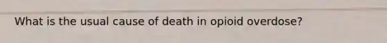 What is the usual cause of death in opioid overdose?