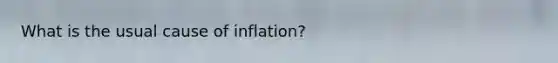 What is the usual cause of inflation?