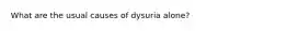 What are the usual causes of dysuria alone?