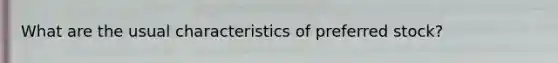 What are the usual characteristics of preferred stock?