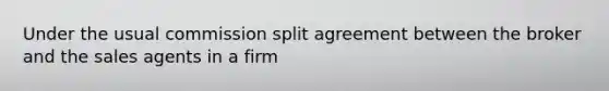 Under the usual commission split agreement between the broker and the sales agents in a firm