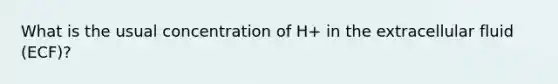 What is the usual concentration of H+ in the extracellular fluid (ECF)?