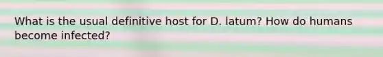 What is the usual definitive host for D. latum? How do humans become infected?