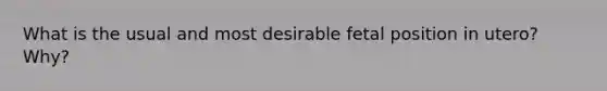 What is the usual and most desirable fetal position in utero? Why?