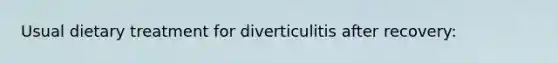 Usual dietary treatment for diverticulitis after recovery: