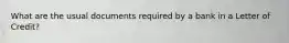 What are the usual documents required by a bank in a Letter of Credit?