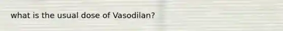 what is the usual dose of Vasodilan?